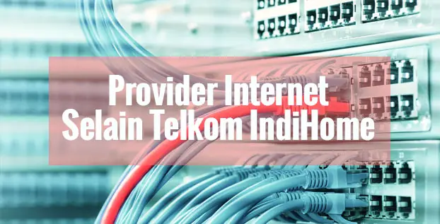 Rekomendasi Provider Internet Selain Telkom IndiHome