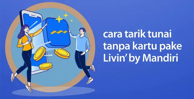 Cara Tarik Tunai Tanpa Kartu ATM Mandiri Lewat New Livin’ by Mandiri