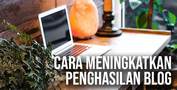 9 Cara Meningkatkan Penghasilan Blog (Pengalaman Pribadi)