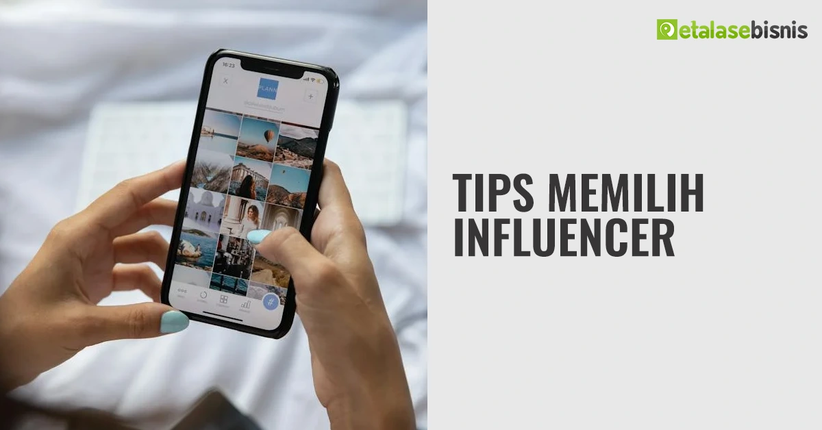 Cara Memilih Influencer yang Tepat untuk Promosi Bisnis Anda