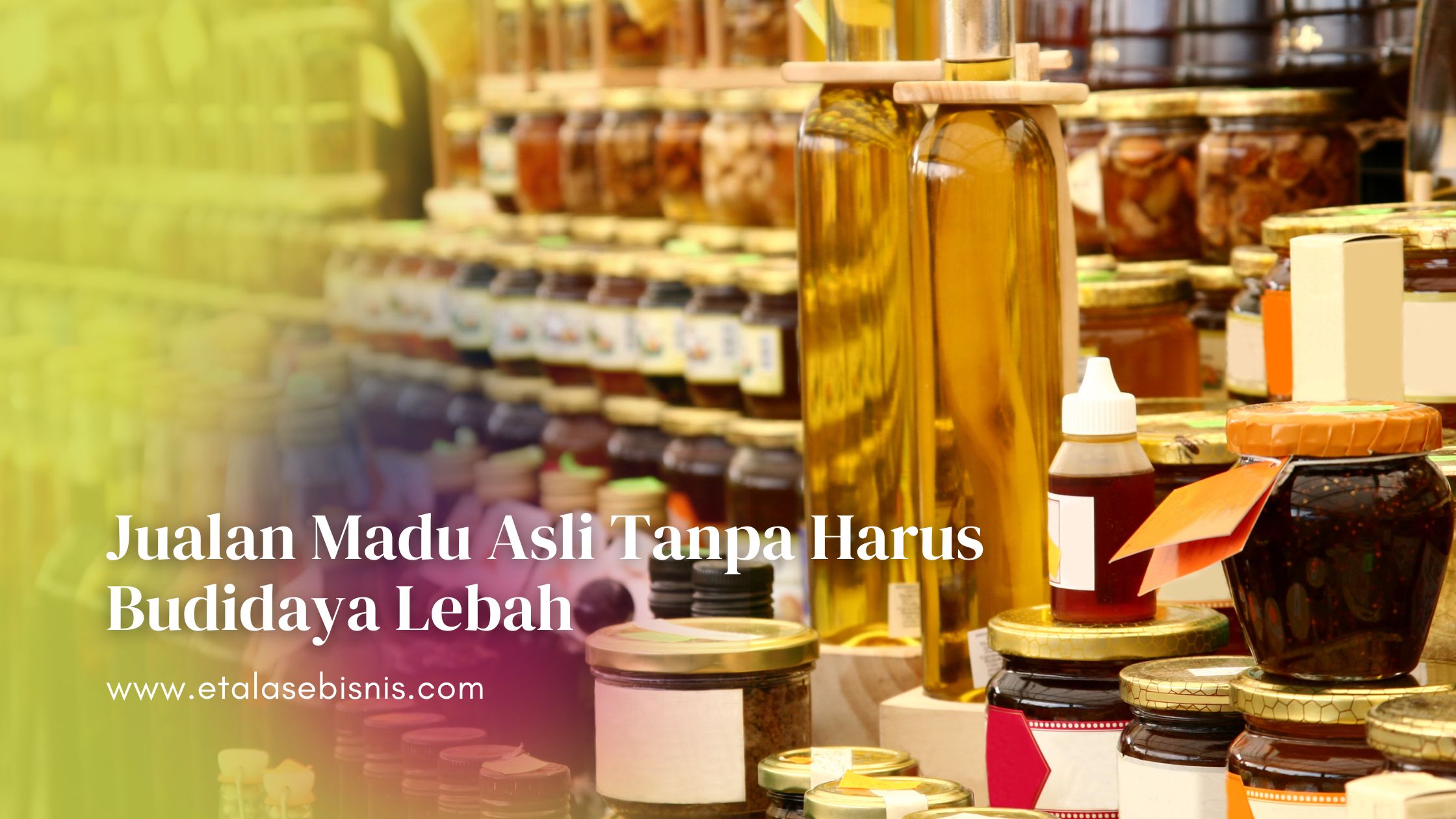 Cara Jualan Madu Asli Tanpa Harus Budidaya Lebah Jualan Madu Asli
